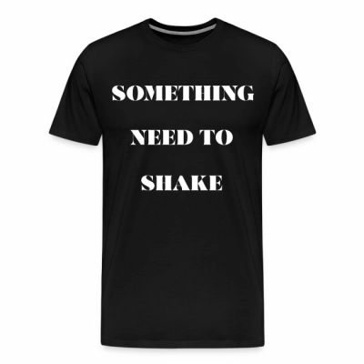 SOMETHING NEED TO SHAKE(WHITE PRINT)